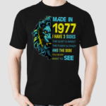 Lion Made In 1977 I Have 3 Sides The Quiet And Sweet The Funny And Crazy And The Side You Never Want To See Shirt