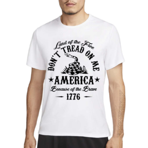 Land Of The Free Don’t Tread On Me America Because Of the Brave 1776 Shirt