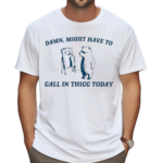 Bear Damn Might Have To Call In Thicc Today Shirt