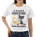 Black Cat I Paint So I Don’t Choke People Save A Life Send Oil Paints Shirt