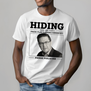 Liberal Party Hiding From This Years Pride Flag Raising Ceremony Pierre Poilievre Shirt