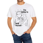 Shrimp I Am Going To Krill Myself Shirt