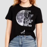 Escape This Fate That We Might One Day Look Upon The Moon Again Together Shirt