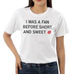 I Was A Fan Before Short And Sweet Shirt