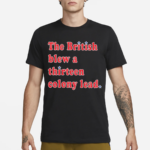 The British Blew A Thirteen Colony Lead T Shirt