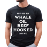 Whale Oil Beef Hooked How To Speak Irish Shirt