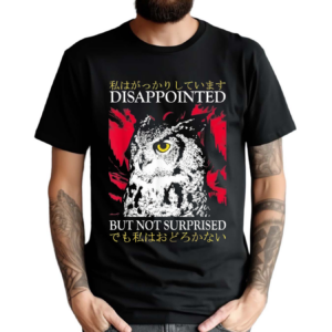 Disappointed But Not Surprised Owl Japanese Shirt