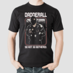 Dadderall So Hot So Bothered Shirt