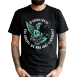 If Empathy Is The Enemy We Are Lost Eternally Cherub Bury Tomorrow Shirt