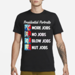 Presidential Portrait More Jobs No Jobs Blow Jobs Shirt