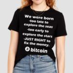 We Were Born Too Late To Explore The Seas Too Early To Explore The Stars Shirt