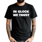 In Glock We Trust Shirt