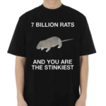 7 Billion Rats And You Are The Stinkiest Shirt