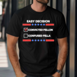 Easy Decision Convicted Felon Than A Confused Fella Shirt