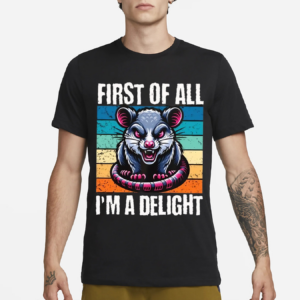 First Of All I’m A Delight Sarcastic Angry Possum Shirt