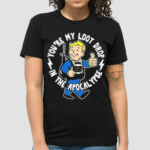 You Are My Loot Drop In The Apocalypse Shirt