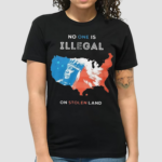 No One Is Illegal On Stolen Land Shirt