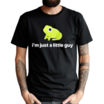 Frog I Am Just A Little Guy Shirt