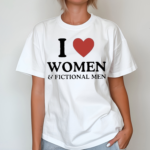 I Love Women And Fictional Men Shirt