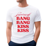 Signing Off Bang Bang Kiss Kiss Shirt