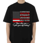 Christian Straight Unvaxxed Meat Eater How Else Can I Piss You Off Today Shirt