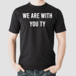 We Are With You Ty Shirt