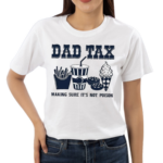 Dad Tax Making Sure It’s Not Poison Shirt