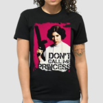 Dont Call Me Princess Portrait Shirt