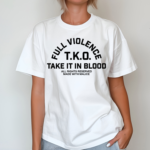 Fullviolence Store Full Violence T K O Take It In Blood Shirt