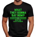 What They Gonna Say Now Boston 2024 Champs Shirt