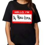 Assholes Live Forever Hello Im A Bad Idea Shirt