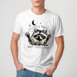 Raccoon Its Called Trash Can Not Trash Cannot Shirt