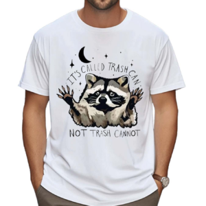 Raccoon Its Called Trash Can Not Trash Cannot Shirt