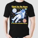 Shoot For The Moon Even If You Miss You Will Land 2024 Shirt