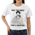 May My Wife Chip And Shatter Shirt