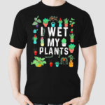 I Wet My Plants Funny Gardener Lover Watering Garden Shirt