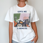 Give Me A Minute Shirt