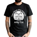 You Have The Morals Of An Alley Cat Vintage Shirt