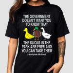 The Government Doesn't Want You To Know That The Ducks In The Park Are Free And You Can Take Them Shirt