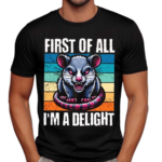 First Of All I’m A Delight Sarcastic Angry Possum Shirt