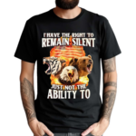 I Have The Right To Remain Silent Just Not The Ability To Shirt