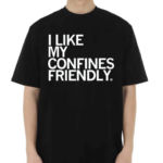 I Like My Confines Friendly Shirt