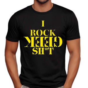 I Rock Geek Shit Shirt