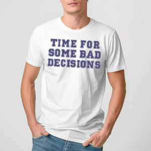Time For Some Bad Decisions Shirt