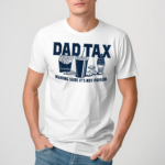 Dad Tax Happy Fathers Day Making Sure Its Not Poison Shirt