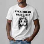 Ever Dream This Girl Shirt