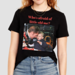 Max Whos Afraid Of Little Old Me Shirt