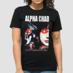 Alpha Chad If You Cant Handle Me At My Chad, You Don't Deserve Me At My Chad Shirt