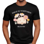 What Is Nurtured Blooms Limited Shirt