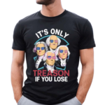 Its Only Treason If You Lose America Shirt